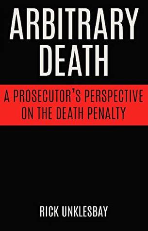 Download Arbitrary Death: A Prosecutor's Perspective on the Death Penalty - Rick Unklesbay | PDF