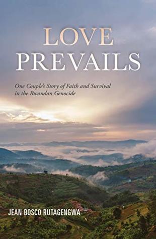 Read Love Prevails: One Couple's Story of Faith and Survival in the Rwandan Genocide - Jean Bosco Rutagengwa | ePub
