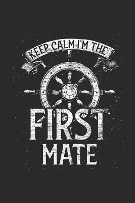 Read Online Keep Calm I'm The First Mate: Blank Lined Notebook / Journal (6 X 9) - Gift Idea For Crew Members, Skippers And Ship Owners - Sailing Publishing | ePub