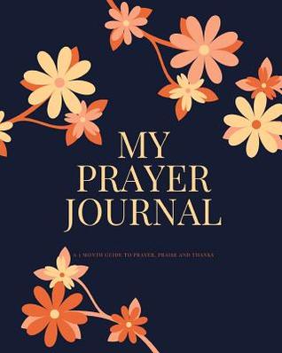 Full Download My Prayer Journal: A 3 Month Guide To Prayer, Praise and Thanks: Modern Calligraphy and Lettering Guided Prayer Bloom Theme - Light Feather Journals | PDF