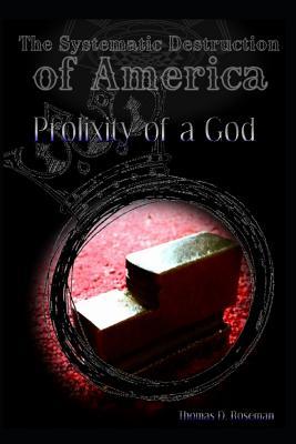 Download The Systematic Destruction of America: Prolixity of a God - Thomas Dean Roseman file in PDF