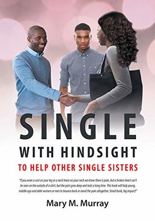 Full Download Single:With Hindsight to Help Other Single Sisters. - Mary M. Murray | PDF