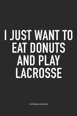Download I Just Want To Eat Donuts And Play Lacrosse: A 6x9 Inch Matte Softcover Diary Notebook With 120 Blank Lined Pages And A Funny Field Sports Fanatic Cover Slogan - Getthread Lacrosse Journals | PDF