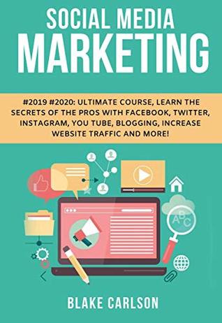Read Social Media Marketing #2019 #2020 Ultimate Course, Learn the Secrets of the Pros with Facebook, Twitter, Instagram, You Tube, Blogging, Increase Website Traffic and More! - Blake Carlson | PDF