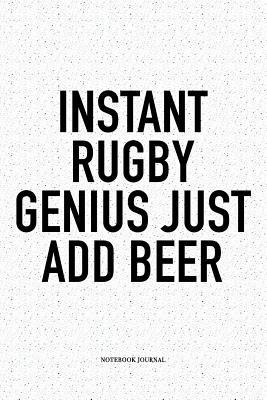 Full Download Instant Rugby Genius Just Add Beer: A 6x9 Inch Softcover Matte Notebook Diary With 120 Blank Lined Pages For Sports Lovers - Hashtagswag Sport Journals | PDF