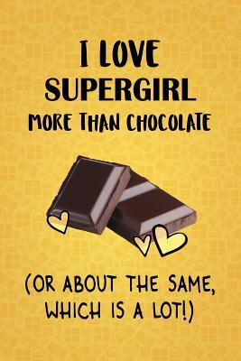 Read I Love Supergirl More Than Chocolate (Or About The Same, Which Is A Lot!): Supergirl Designer Notebook - Gorgeous Gift Books | PDF