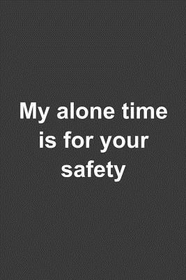 Full Download My alone time is for your safety: A humorous sarcastic notebook journal gift for coworkers, your boss, or yourself - The Naughty Nanny Adult Humor | PDF
