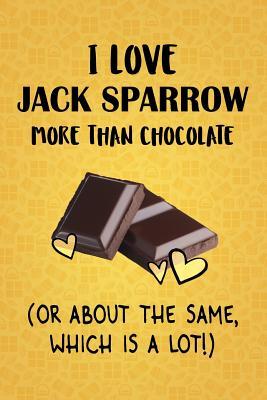 Download I Love Jack Sparrow More Than Chocolate (Or About The Same, Which Is A Lot!): Jack Sparrow Designer Notebook - Gorgeous Gift Books file in ePub