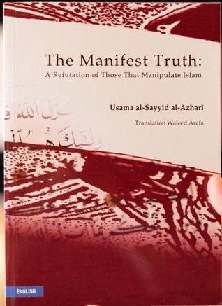 Read The Manifest Truth: A Refutation of those that Manipulate Islam - Usama Al-Sayyid Al-Azhari | PDF