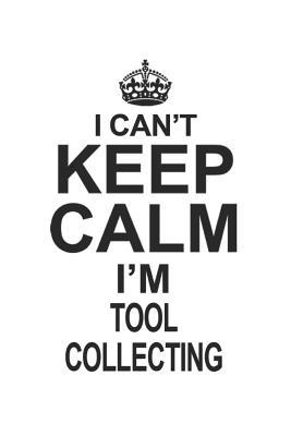 Read Online I Can't Keep Calm I'm Tool Collecting: Notebook: Original Tool Collecting Notebook, Journal Gift, Diary, Doodle Gift or Notebook 6 x 9 Compact Size- 109 Blank Lined Pages -  | PDF