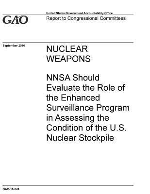 Read Online Nuclear Weapons: NNSA Should Evaluate the Role of the Enhanced Surveillance Program in Assessing the Condition of the U.S. Nuclear Stockpile - U.S. Government Accountability Office file in ePub