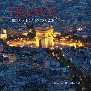 Read Online France Mini Wall Calendar 2015: 16 Month Calendar -  file in PDF