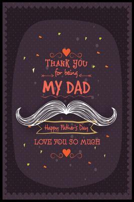 Full Download Thanks You For Being My Dad Happy Father's Day Love You So Much: Funny Fathers day Journal Notebook For Taking Notes and many Stuff Fathers day gift from Daughter fathers day husband 100 page blank lined journal notebook - Sun Moon Publishing | PDF