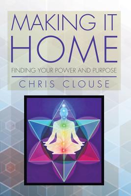 Read Online Making It Home: Finding Your Power and Purpose - Chris Clouse | ePub