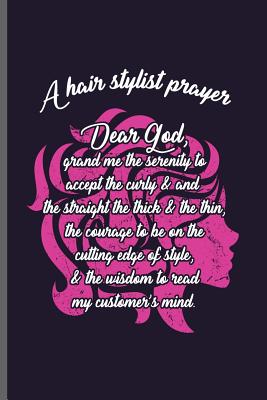 Full Download A hair stylist prayer Dear God, grand me the serenity to accept the curly & and the straight the thick & the thin, the courage to be on the cutting edge of style, & the wisdom to read: Hair Stylist Cut notebooks gift (6x9) Dot Grid notebook to write in - Daniel Tan file in PDF