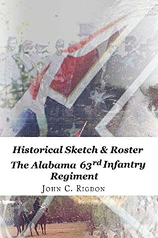 Read Online Historical Sketch & Roster of the Alabama 63rd Infantry Regiment (Confederate Regimental History Series Book 82) - John C. Rigdon file in ePub