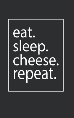 Read Online Eat Sleep Cheese Repeat: Gift for Cheese Lovers, Gourmets And Foodies - Cheese Lover Diary - (130 Pages 5 x 8 ) Cheese Lover Writing Journal - Hridonotes file in ePub