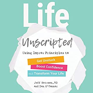 Download Life Unscripted: Use Improv Principles to Get Unstuck, Boost Confidence, and Transform Your Life - Jeff Katzman | PDF