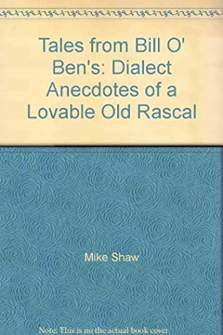 Full Download Tales from Bill O' Ben's: Dialect Anecdotes of a Lovable Old Rascal - Mike Shaw | ePub