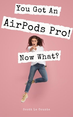 Download You Got an Airpods Pro! Now What?: A Ridiculously Simple Guide to Using Apple's Wireless Headphones - Scott La Counte file in PDF