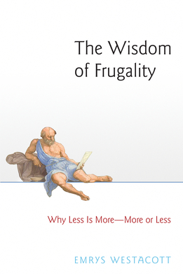 Read Online The Wisdom of Frugality: Why Less Is More - More or Less - Emrys Westacott | ePub