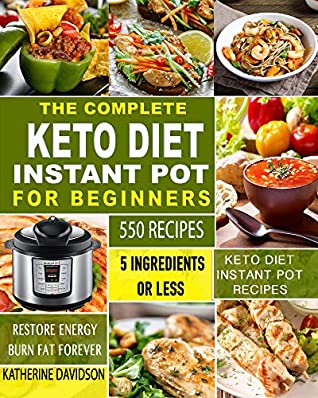 Download The Complete Keto Diet Instant Pot for Beginners: 550 Recipes – 5 Ingredients or Less Keto Diet Instant Pot Recipes to Restore Energy and Burn Fat Forever - Katherine Davidson | ePub