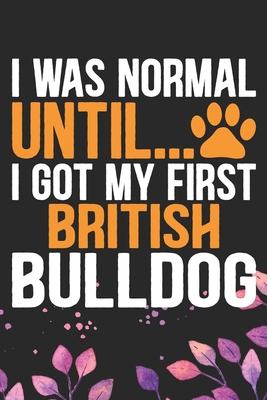 Full Download I Was Normal Until I Got My First British Bulldog: Cool British Bulldog Dog Journal Notebook - British Bulldog Puppy Lover Gifts - Funny Bulldog Lover Gifts Notebook - British Bulldog Owner Gifts. 6 x 9 in 120 pages - Patternfeed Press file in PDF