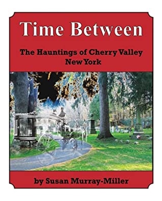 Read Time Between the Hauntings of Cherry Valley New York - Susan Murray-Miller file in PDF